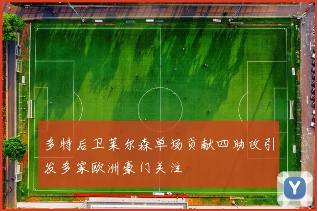 多特后卫莱尔森单场贡献四助攻引发多家欧洲豪门关注
