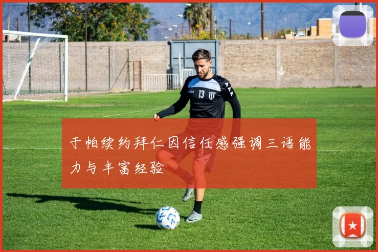 于帕续约拜仁因信任感强调三语能力与丰富经验